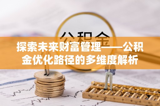 蕲春探索未来财富管理——公积金优化路径的多维度解析