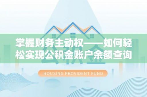 蕲春掌握财务主动权——如何轻松实现公积金账户余额查询